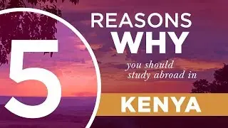5 Reasons Why You Should Study Abroad in Kenya
