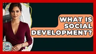 What Is Social Development? - Learn As An Adult