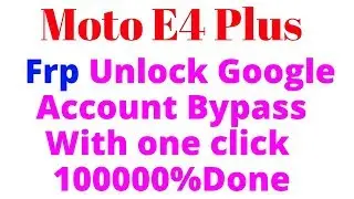 Moto E4 Plus Frp Unlock Google Account Bypass With one click 1000000%Done