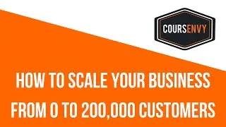 How to Scale your Business from 0 to 200,000 Customers | Coursenvy