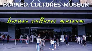 #borneoculturemuseum #sarawaktourism         BORNEO CULTURES MUSEUM TOUR