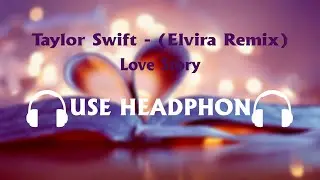 Taylor Swift - Love Story (Elvira Remix) (Taylor’s Version) 8D Song