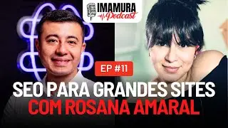 SEO para grandes sites, com Rosana Amaral  - Imamura Podcast - Ep. 011