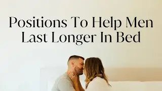 Sex Positions To Help Men Last Longer In Bed – Backed by a Sex Therapist