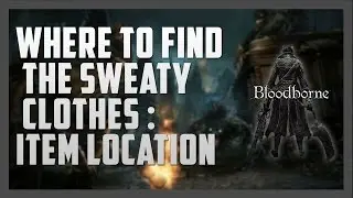 Bloodborne - Where to Find the Sweaty Clothes & Rumpled Hat Attire : item Location