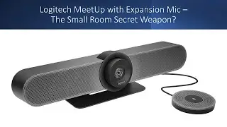 Logitech MeetUp with Expansion Mic – The Small Room Secret Weapon?