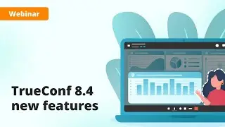 Webinar: TrueConf 8.4 — large-scale update of video conferencing app with messenger and AI