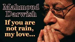 Mahmoud Darwish: If you are not rain, my love...