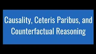 1.4 - Causality, Ceteris Paribus, & Counterfactual Reasoning