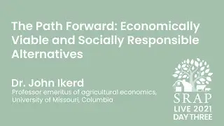 SRAP Live 2021: Dr. Ikerd: The Path Forward: Economically Viable & Socially Responsible Alternatives