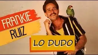 Frankie Ruiz - Lo dudo +letra