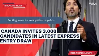 Canada invites 3,000 candidates in latest Express Entry draw