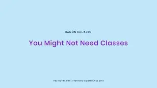 Ramón Guijarro - You Might Not Need Classes