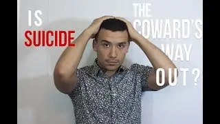 IS SUICIDE THE COWARDS WAY OUT?? (MY SUICIDE TESTIMONY)