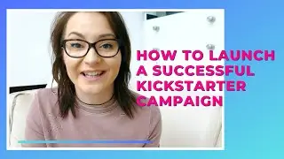 How to launch a successful Kickstarter campaign | KickoffLabs