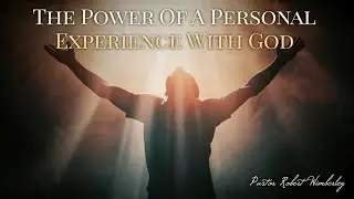 The Power of a Personal Experience With God | Pastor Robert Wimberley