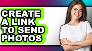 How to Create a Link to Send Photos - Full Guide