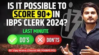 Is it Possible to Score 90+ in IBPS Clerk 2024? Last Minute Tips | Do’s ✅ and Don’ts ❌