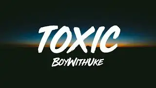 BoyWithUke - Toxic (Lyrics)