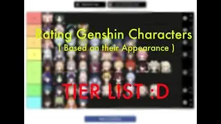 MAKING a Genshin Impact Character TIER LIST (based off of looks)