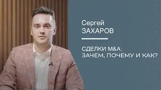 Сергей Захаров «Сделки M&A: зачем, что и как?»