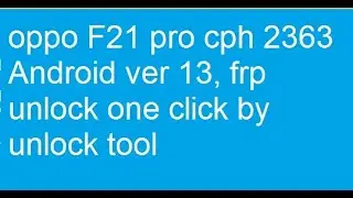 oppo F21 pro,Android ver 13, frp unlock one click by unlock tool