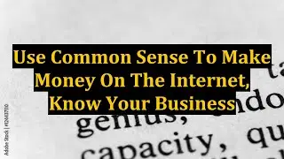 Use Common Sense To Make Money On The Internet, Know Your Business