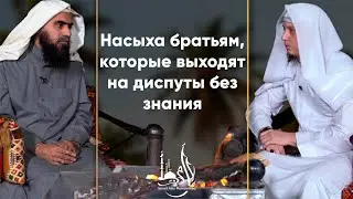 Насыха братьям, которые выходят на диспуты без знания