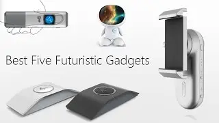 Best Five Futuristic Gadgets That You Want To Buy 2017