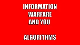 Information Warfare and You | Part 2 | Algorithms