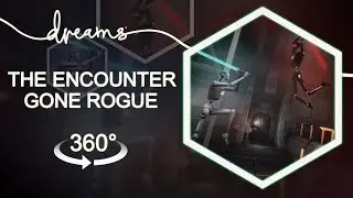 360 Video | Dreams PS4: The Encounter Gone Rogue