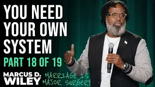 Part 18 of 19: You Need Your Own System For Marriage | Marcus D. Wiley: Marriage is Major Surgery