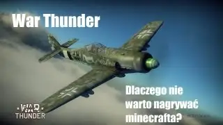 War Thunder - AB - Dlaczego wg. mnie nie warto nagrywać minecrafta?