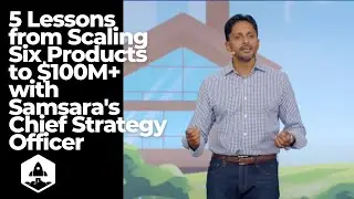 5 Lessons from Scaling Six Products to $100M+ with Samsara's Chief Strategy Officer