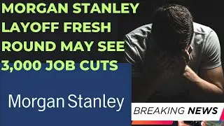 Morgan Stanley Plans 3,000 More Job Cuts || Morgan Stanley Layoffs 2023