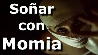 Momia - Soñar con momia, momias, ver una momia