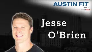 Austin Fit Talks #9 - Jesse O'Brien