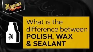 Ask Meguiar's: What is the Difference Between Car Polish, Wax & Sealant?