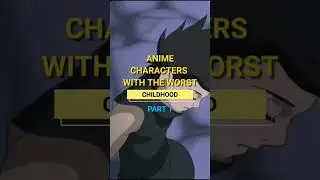 Anime characters with the worst childhoods🤧🥺😭