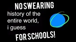 history of the entire world, i guess but its clean (No swearing, for schools and teachers! )