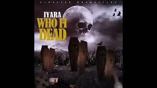 Iyara - Who Fi Dead (Official Audio)