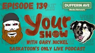 YOUR SHOW - Saskatoon's ONLY Local News, Music, Gaming and Entertainment Podcast - Ep 139