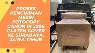 Proses Pengiriman Mesin Fotocopy Canon iR 2206 Platen Cover ke Surabaya, Jawa Timur