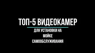 🔥Топ-5 видеокамер для установки на мойке самообслуживания
