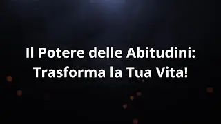 Il Potere delle Abitudini: Trasforma la Tua Vita!