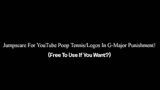(HELLMASSIVE LOUD WARNING) Jumpscare For YouTube Poop Tennis/Logos In G-Major Punishment! (FTU)