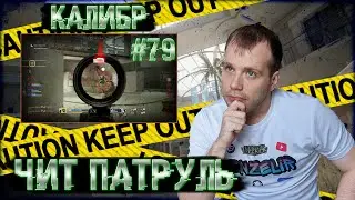 Чит патруль КАЛИБР! Выпуск №79!ЧИТЕРЫ В ОПИСАНИИ!