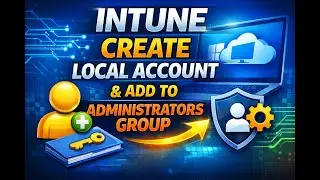 Intune Local Administrator | Create Local Accounts and Manage Group Membership on Devices