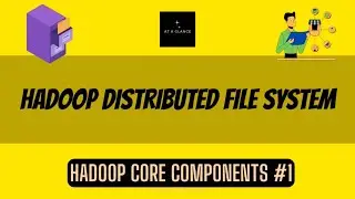 Core Components of Hadoop - Hadoop Distributed File System (HDFS) | At A Glance! | 