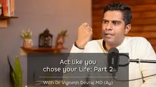 Act Like You Chose Your Life: Part 2 | With Dr Vignesh Devraj